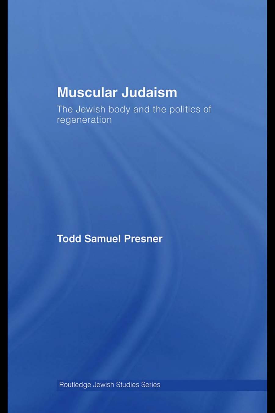 Muscular Judaism: The Jewish Body and the Politics of Regeneration (Routledge Jewish Studies Series) by Todd Presner
