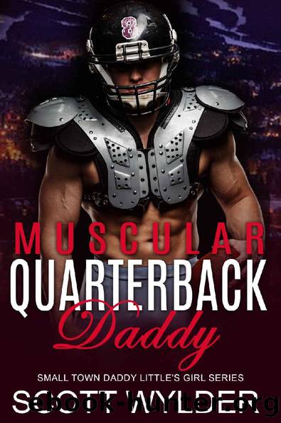 Muscular Quarterback Daddy: An Age Play, DDlg, Instalove, Standalone, Romance (Daddy's Little Girl Series Book 19) by Scott Wylder