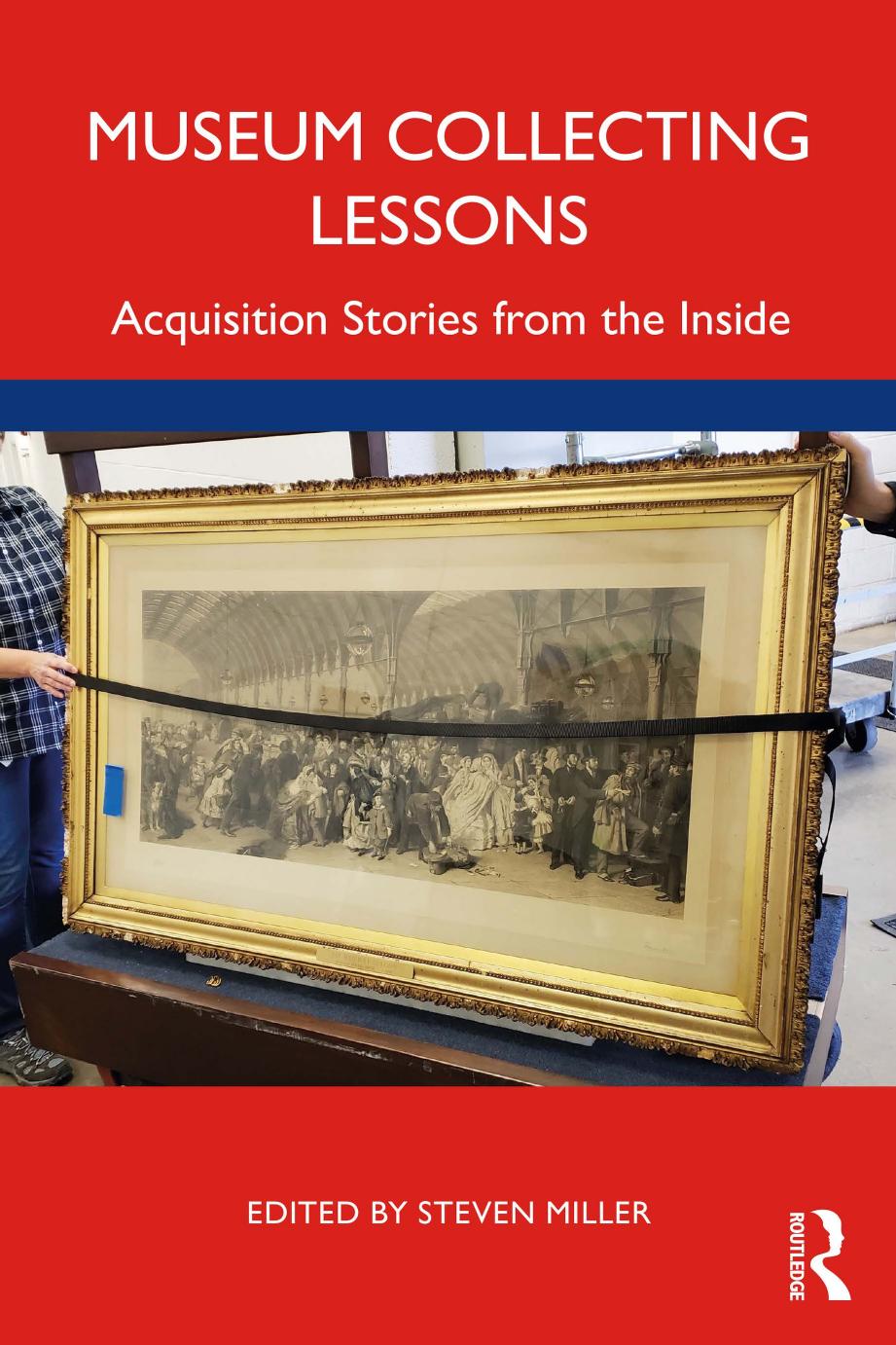 Museum Collecting Lessons: Acquisition Stories from the Inside by Steven Miller