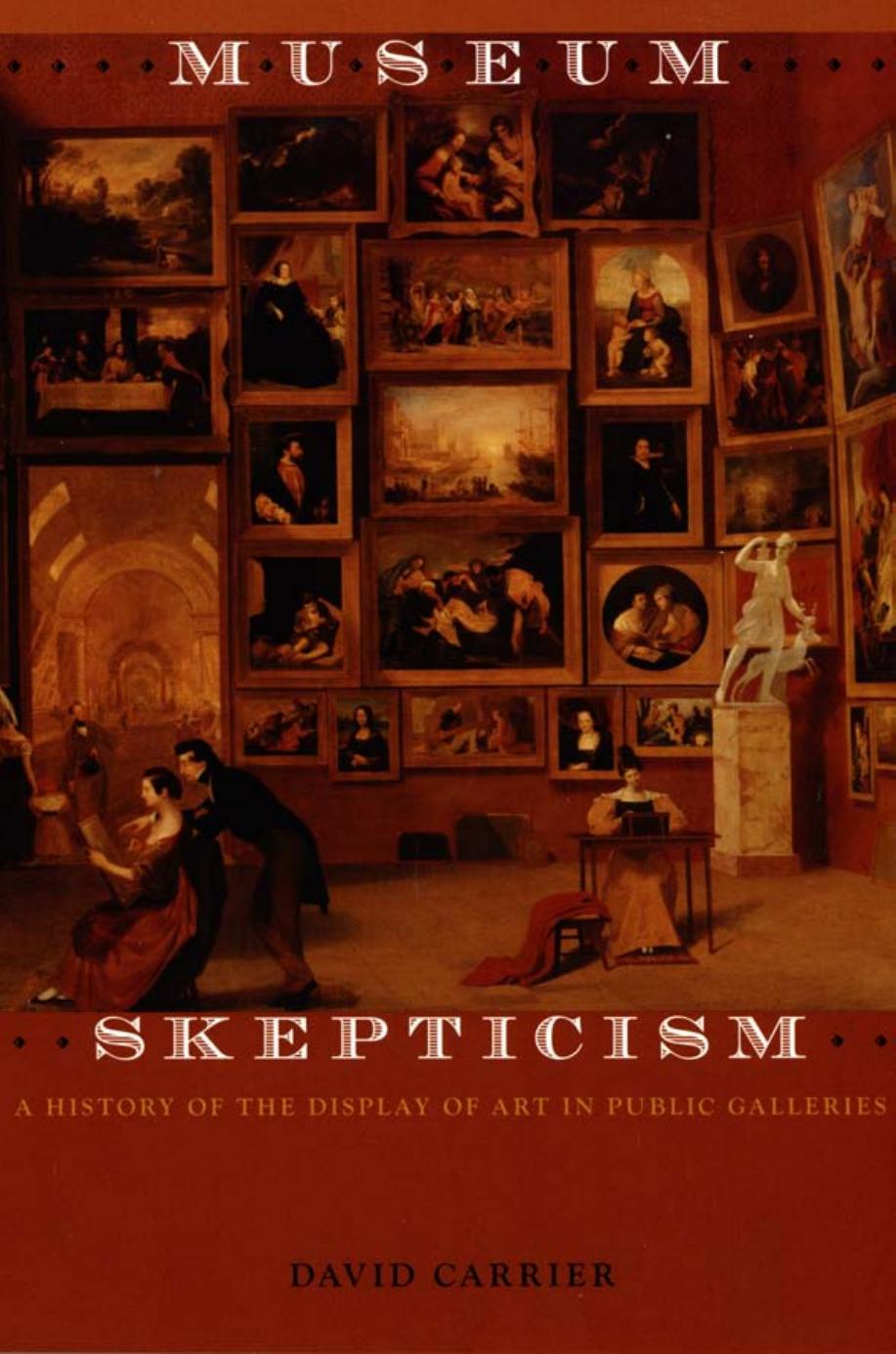 Museum Skepticism: A History of the Display of Art in Public Galleries by David Carrier