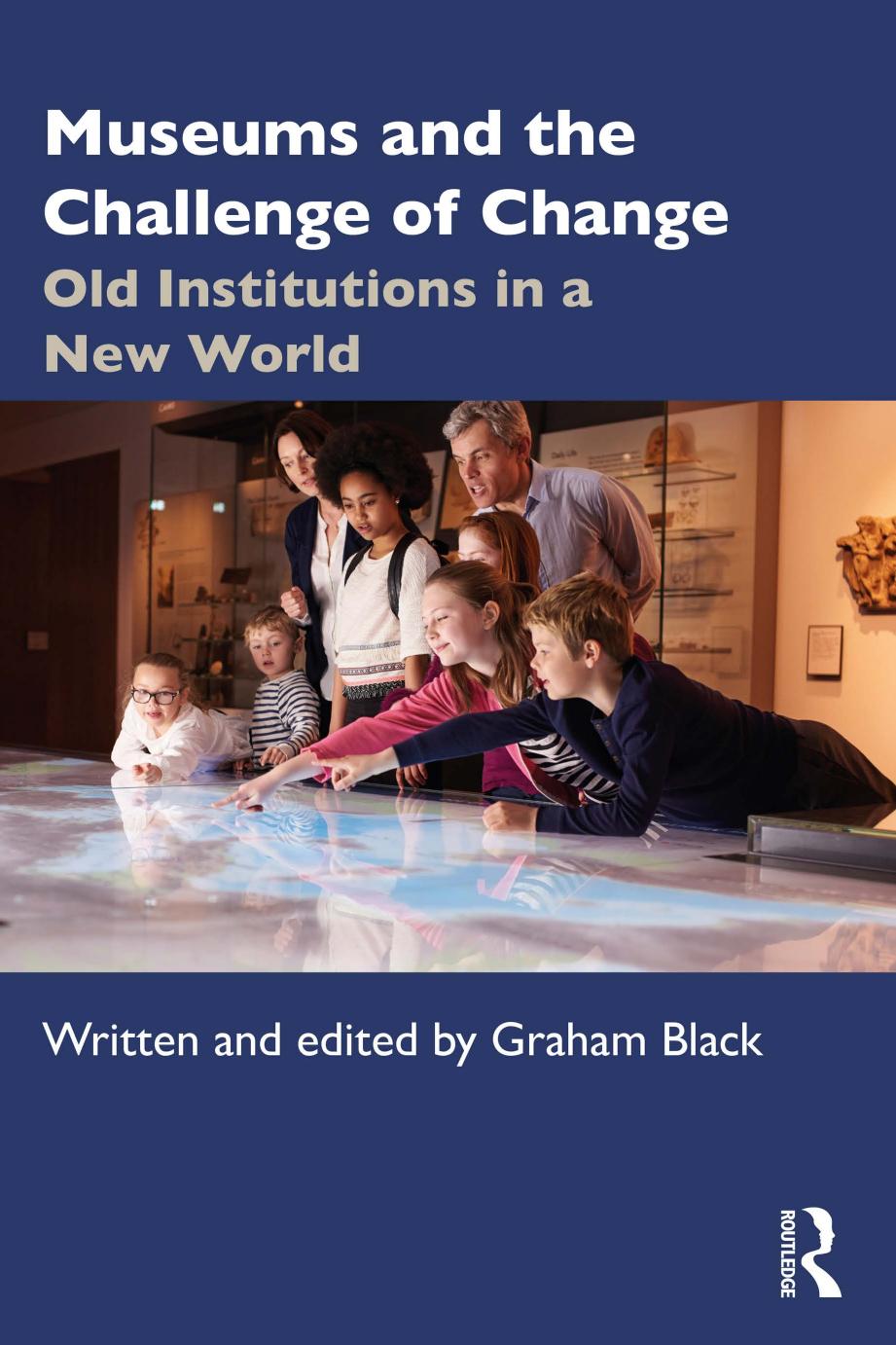 Museums and the Challenge of Change: Old Institutions in a New World by Graham Black (editor)