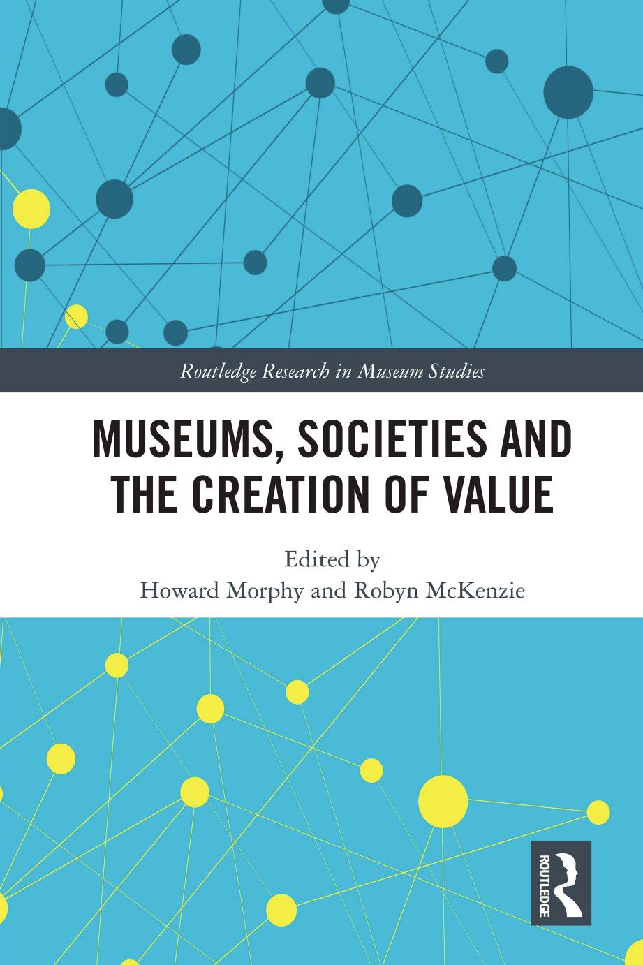 Museums, Societies and the Creation of Value by Howard Morphy Robyn McKenzie