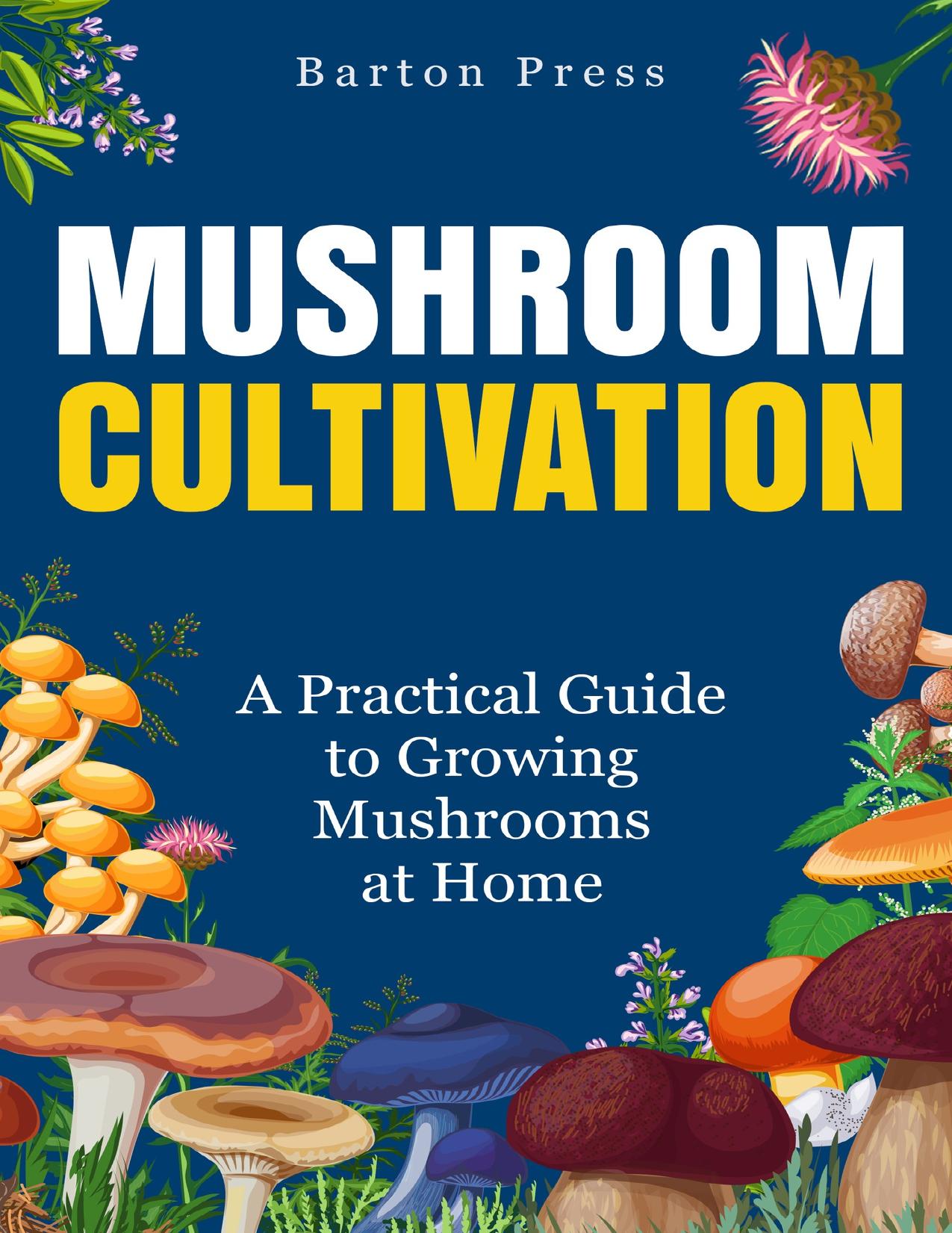 Mushroom Cultivation: A Practical Guide to Growing Mushrooms at Home by Press Barton