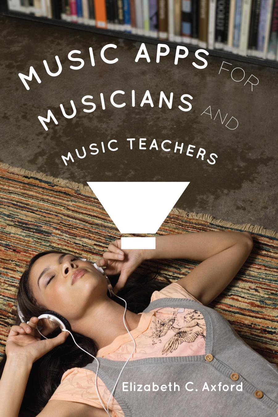 Music Apps for Musicians and Music Teachers by Axford Elizabeth C