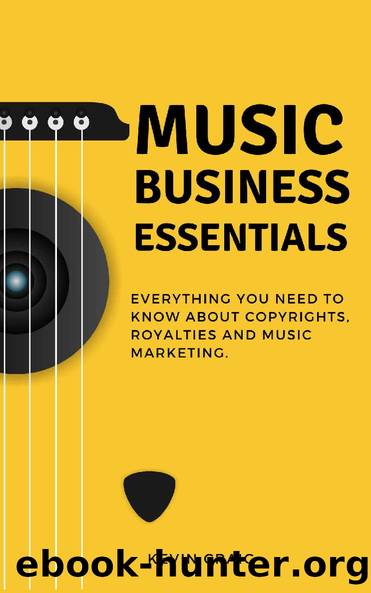 Music Business Essentials: Everything You Need to Know About Music Copyrights, Music Royalties, Music Marketing, and Music Contracts by Kevin Craig