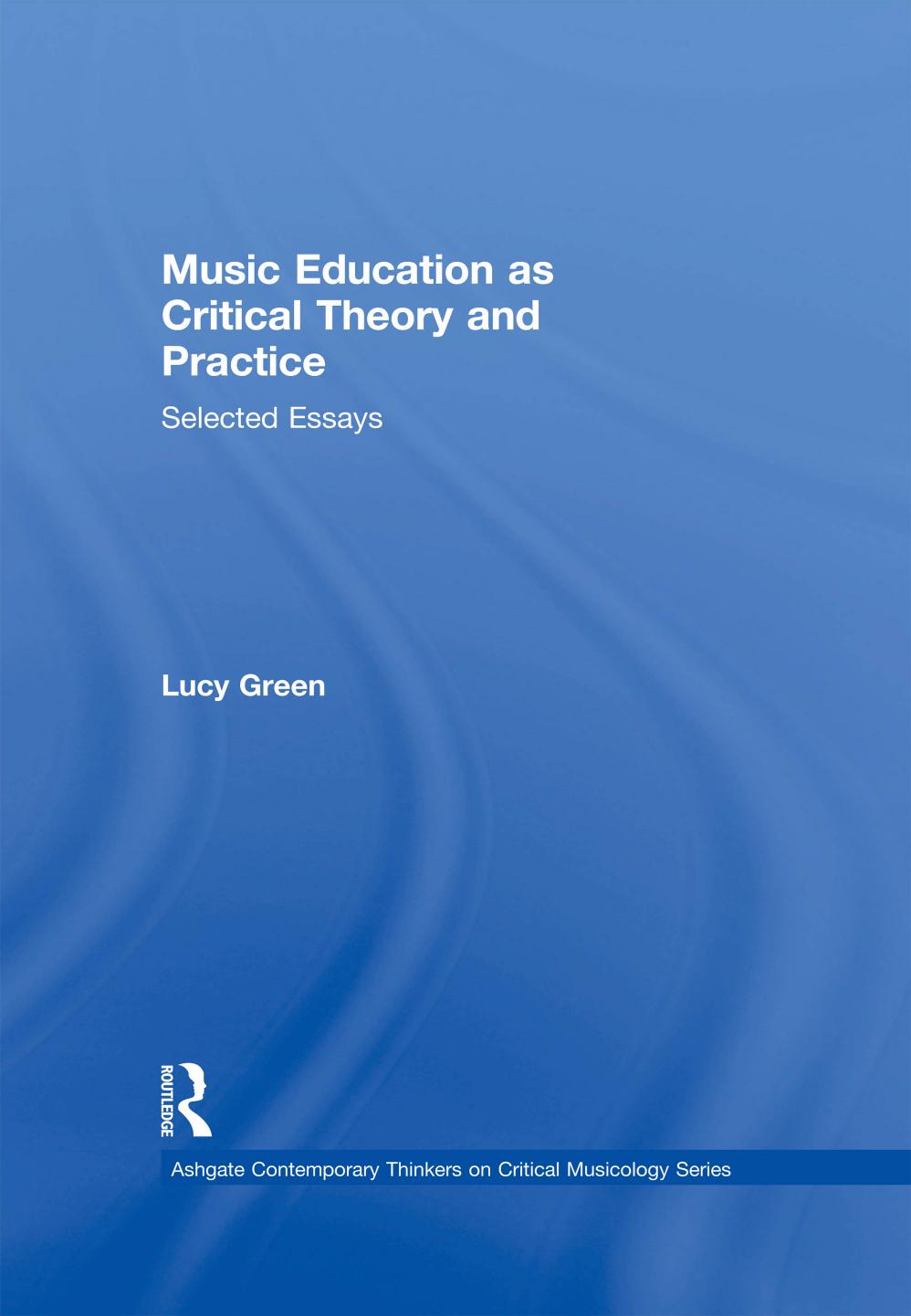 Music Education as Critical Theory and Practice: Selected Essays by Lucy Green