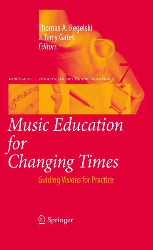 Music Education for Changing Times: Guiding Visions for Practice by Wayne D. Bowman (auth.) Thomas A. Regelski J. Terry Gates (eds.)