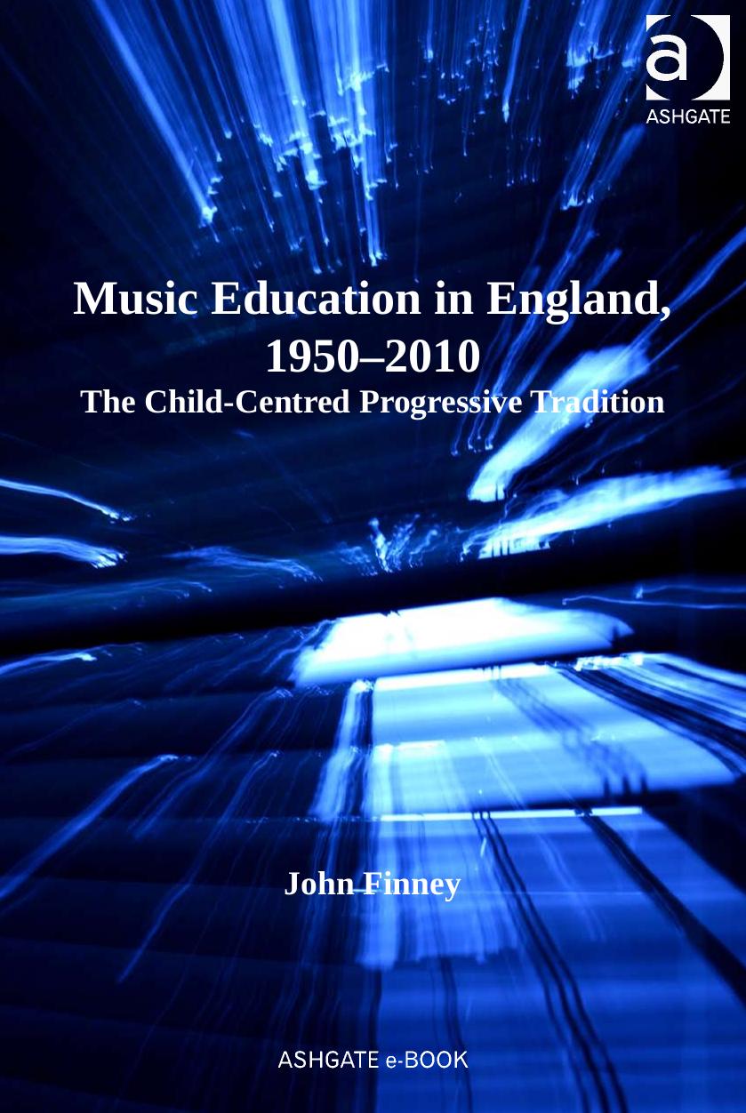Music Education in England, 1950-2010: The Child-Centered Progressive Tradition by John Finney