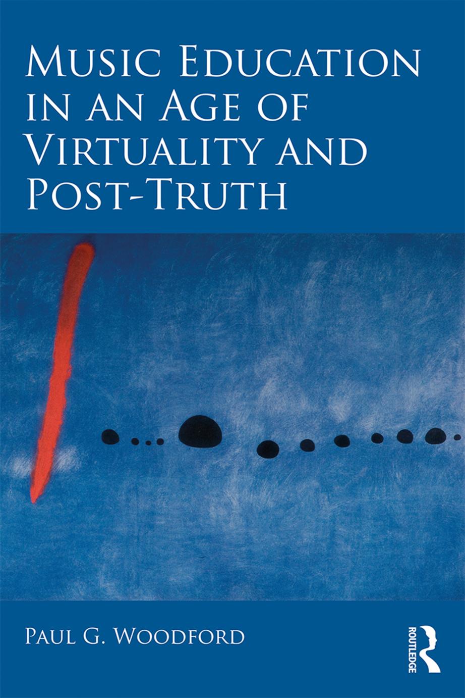 Music Education in an Age of Virtuality and Post-Truth by Paul G. Woodford