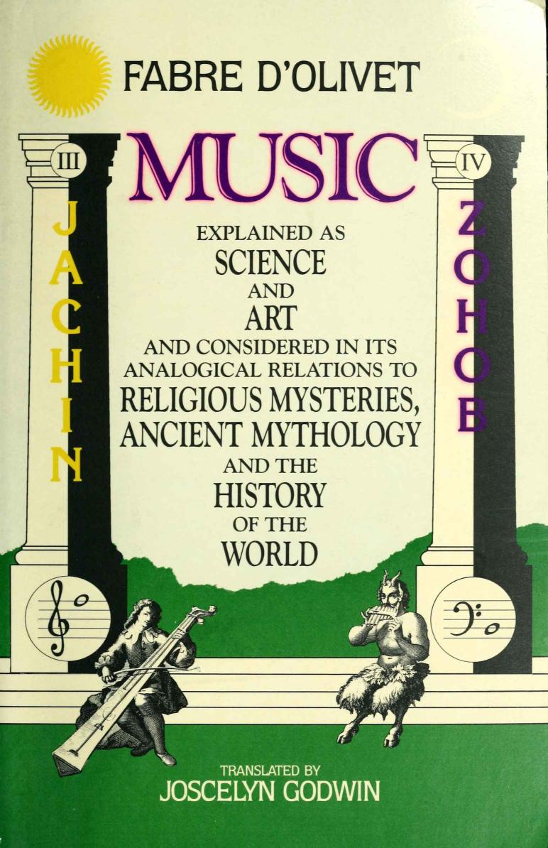 Music Explained as Science and Art, And Considered in its Analogical Relations to Religious Mysteries, Ancient Mythology, and the History of the World by Antoine Fabre d'Olivet Jean Pinasseau Joscelyn Godwin