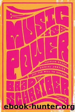 Music Is Power: Popular Songs, Social Justice, and the Will to Change by Brad Schreiber