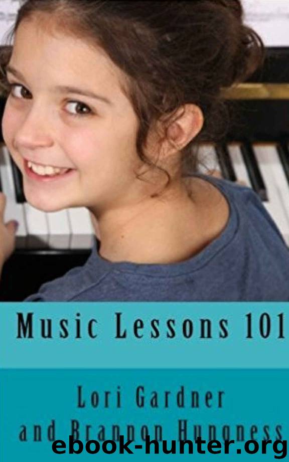 Music Lessons 101: Everything You Need to Know About Learning to Play Music! by Lori Gardner & Brannon Hungness