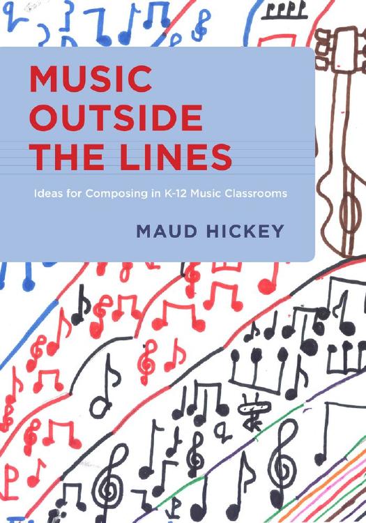 Music Outside the Lines: Ideas for Composing in K-12 Music Classrooms by Maud Hickey