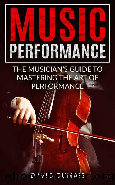 Music Performance: The Musician's Guide to Mastering the Art of Performance (Music, Performance, Practice, Music Theory, Music Habits, Vocal, Guitar, Piano, Violin) by David Dumais