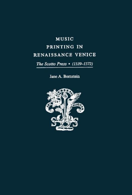 Music Printing in Renaissance Venice: The Scotto Press, 1539â1572 by Jane A. Bernstein