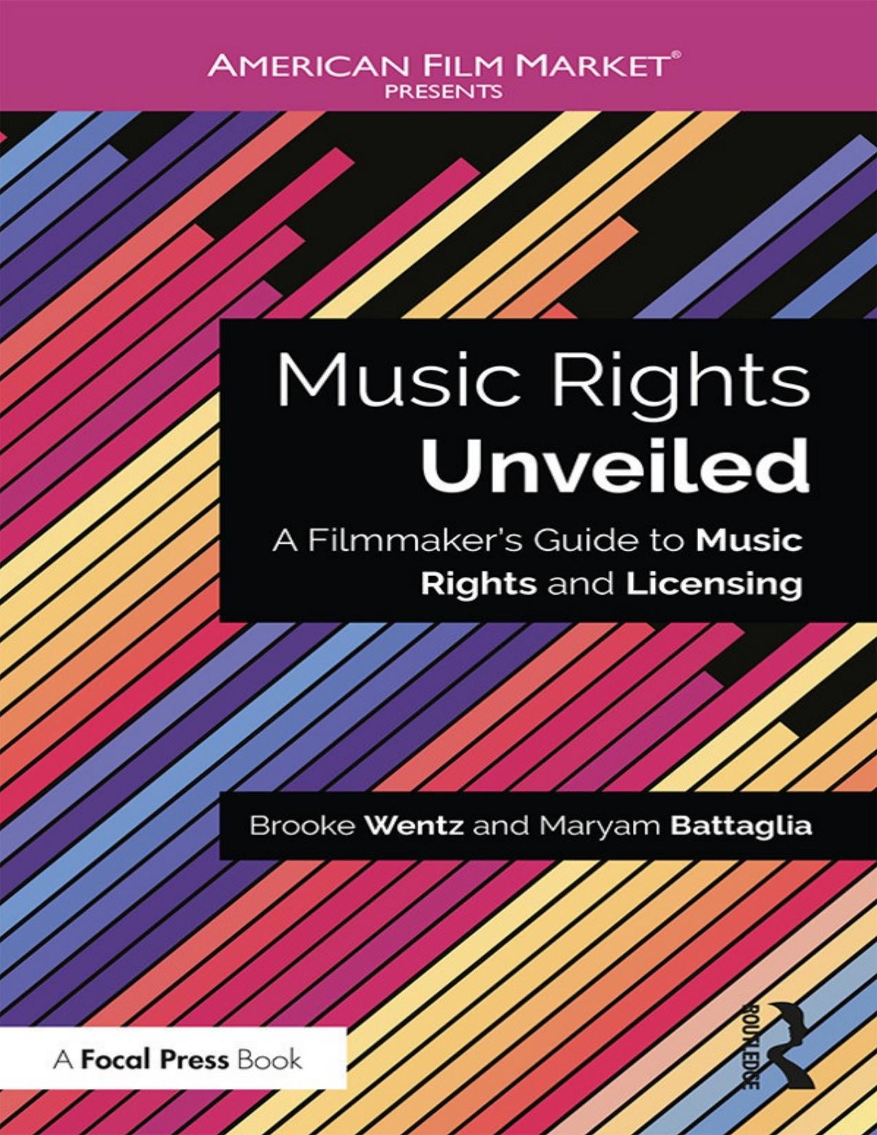 Music Rights Unveiled: A Filmmaker's Guide to Music Rights and Licensing (American Film Market Presents) by Brooke Wentz Maryam Battaglia