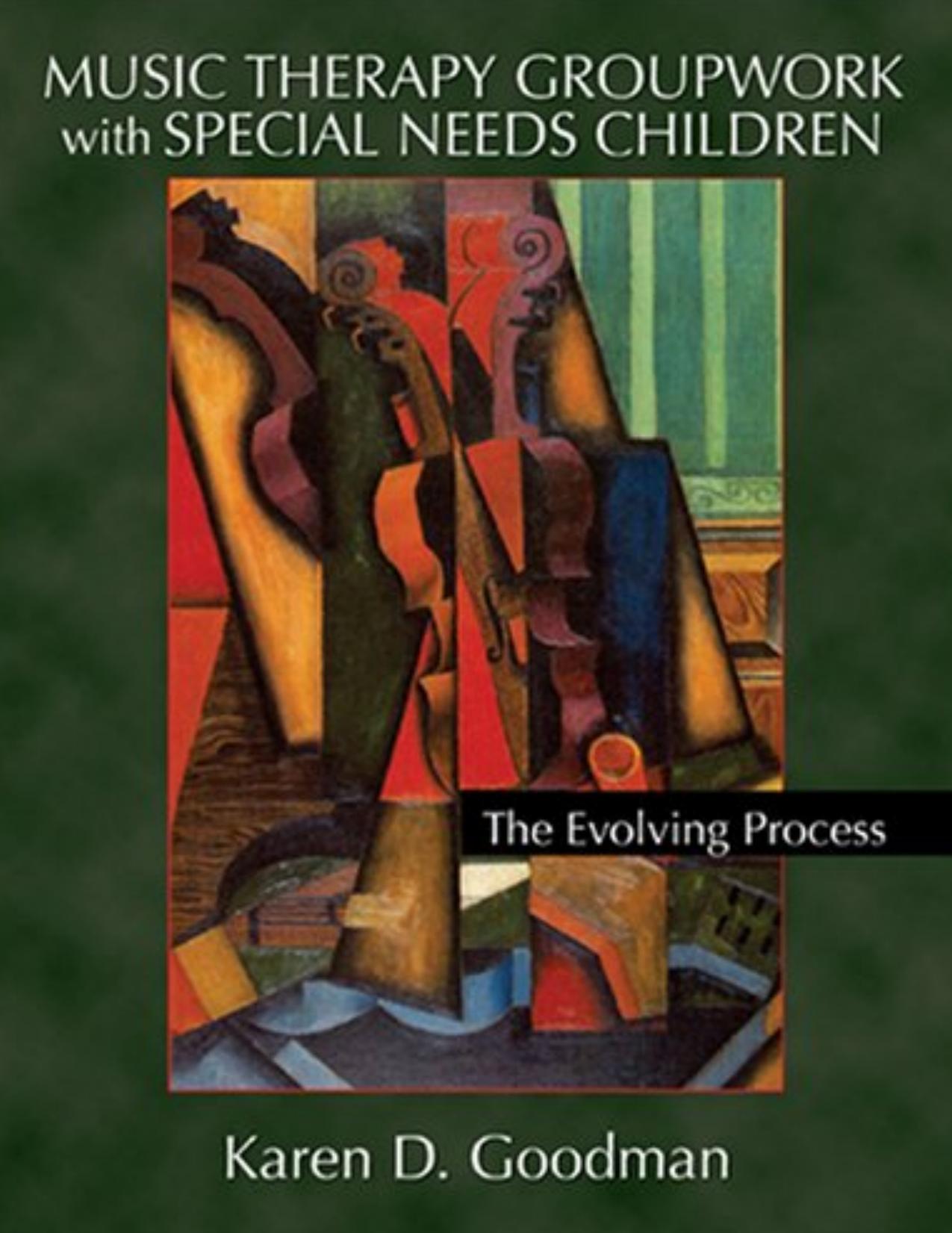 Music Therapy Groupwork with Special Needs Children: The Evolving Process by Karen D. Goodman