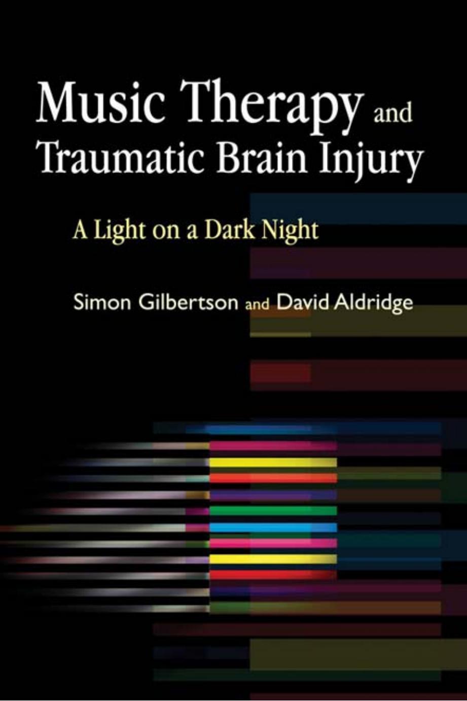 Music Therapy and Traumatic Brain Injury: A Light on a Dark Night by Simon Gilbertson David Aldridge