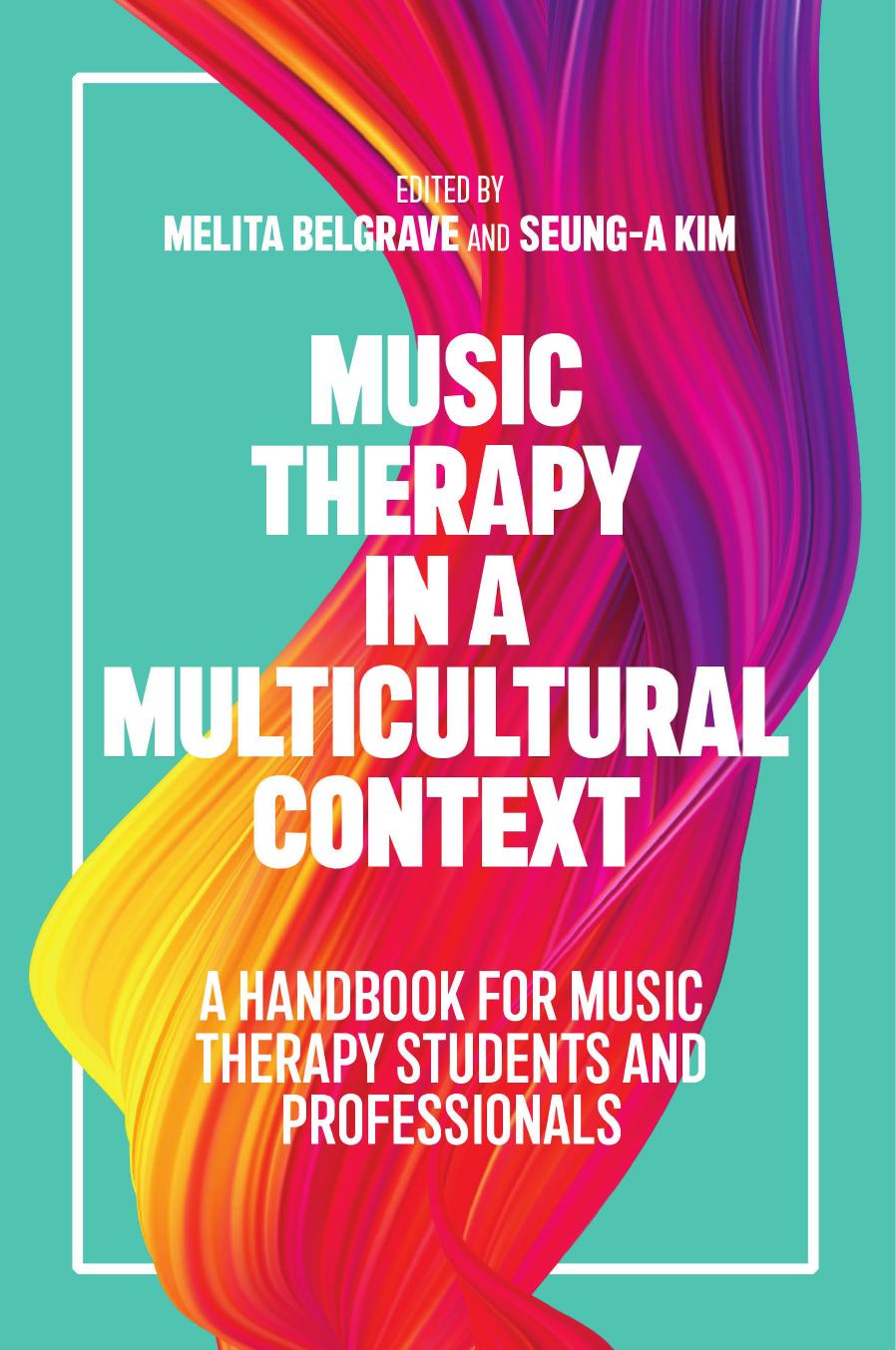 Music Therapy in a Multicultural Context: A Handbook for Music Therapy Students and Professionals by Melita Belgrave and Seung-A Kim
