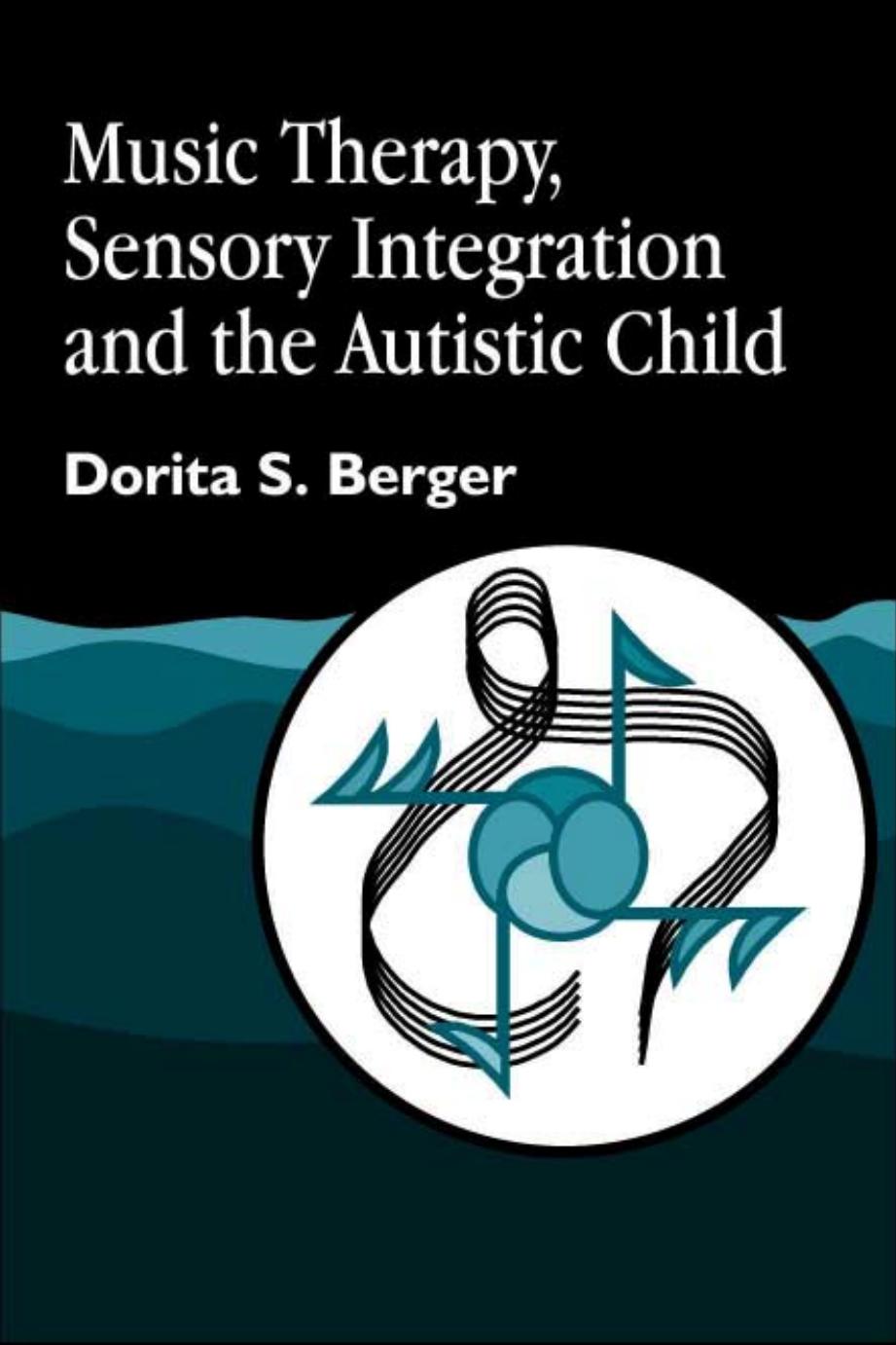 Music Therapy, Sensory Integration and the Autistic Child by Dorita S. Berger