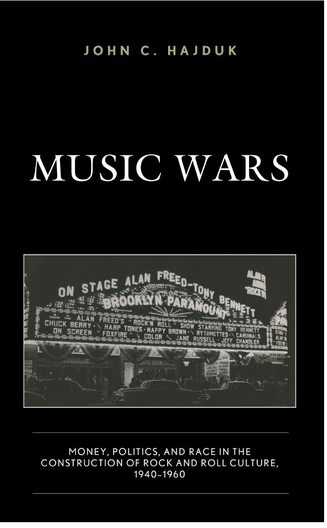 Music Wars: Money, Politics, and Race in the Construction of Rock and Roll Culture, 1940â1960 by John C. Hajduk