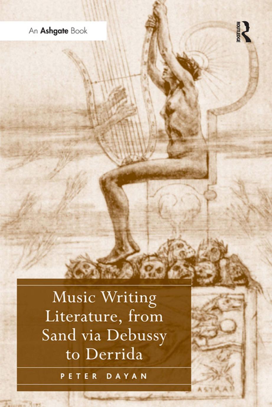 Music Writing Literature, from Sand via Debussy to Derrida by Peter Dayan