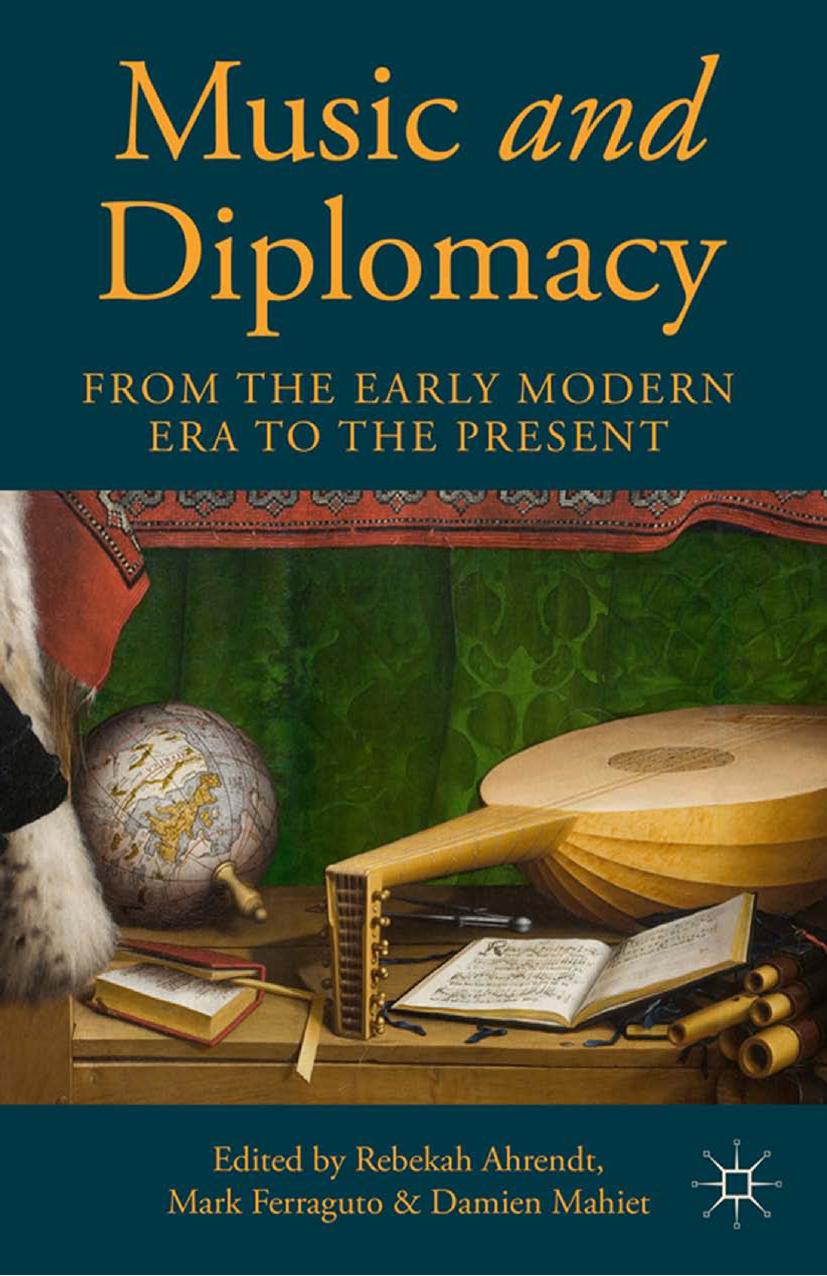 Music and Diplomacy from the Early Modern Era to the Present by Rebekah Ahrendt Mark Ferraguto Damien Mahiet (eds.)