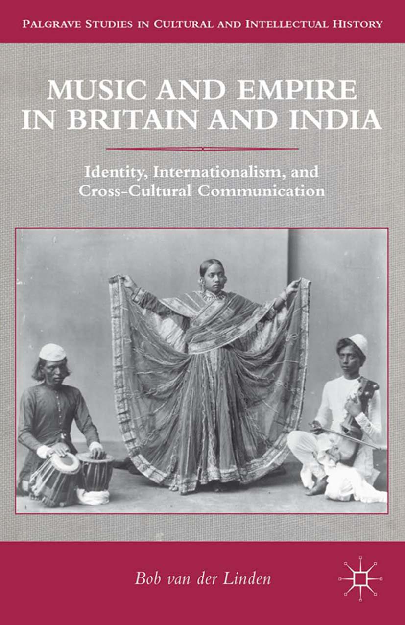 Music and Empire in Britain and India: Identity, Internationalism, and Cross-Cultural Communication by Bob van der Linden (auth.)