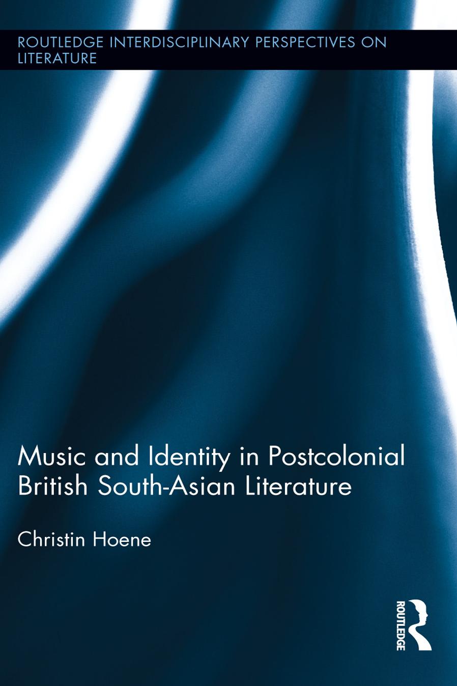 Music and Identity in Postcolonial British South-Asian Literature by Christin Hoene