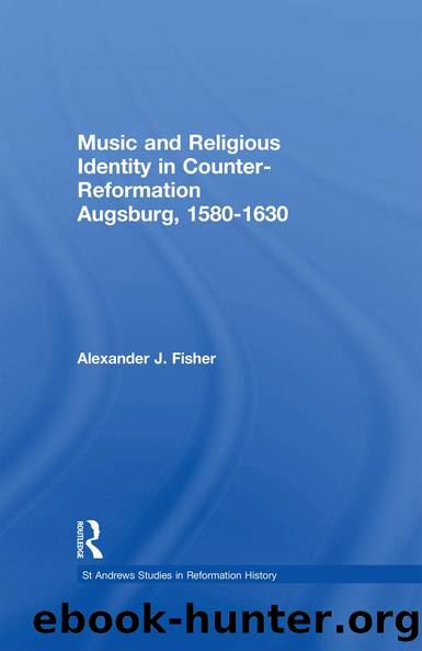 Music and Religious Identity in Counter-Reformation Augsburg, 1580-1630 by Alexander J. Fisher