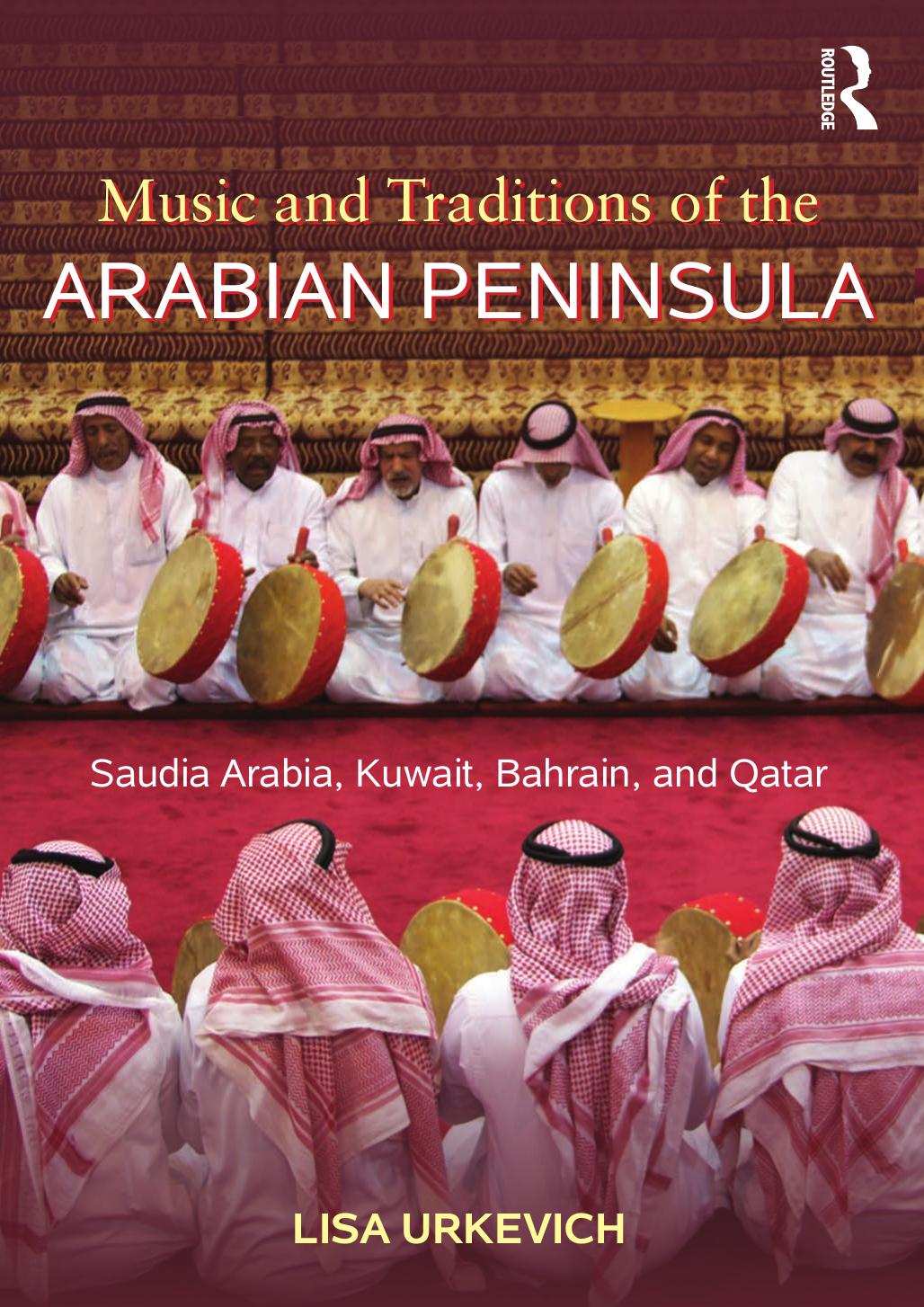 Music and Traditions of the Arabian Peninsula: Saudi Arabia, Kuwait, Bahrain, and Qatar by Lisa Urkevich