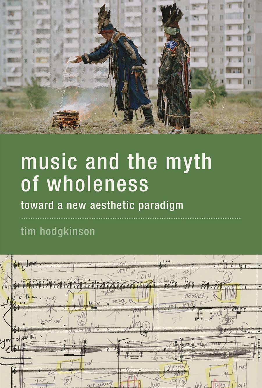 Music and the Myth of Wholeness: Toward a New Aesthetic Paradigm by Tim Hodgkinson