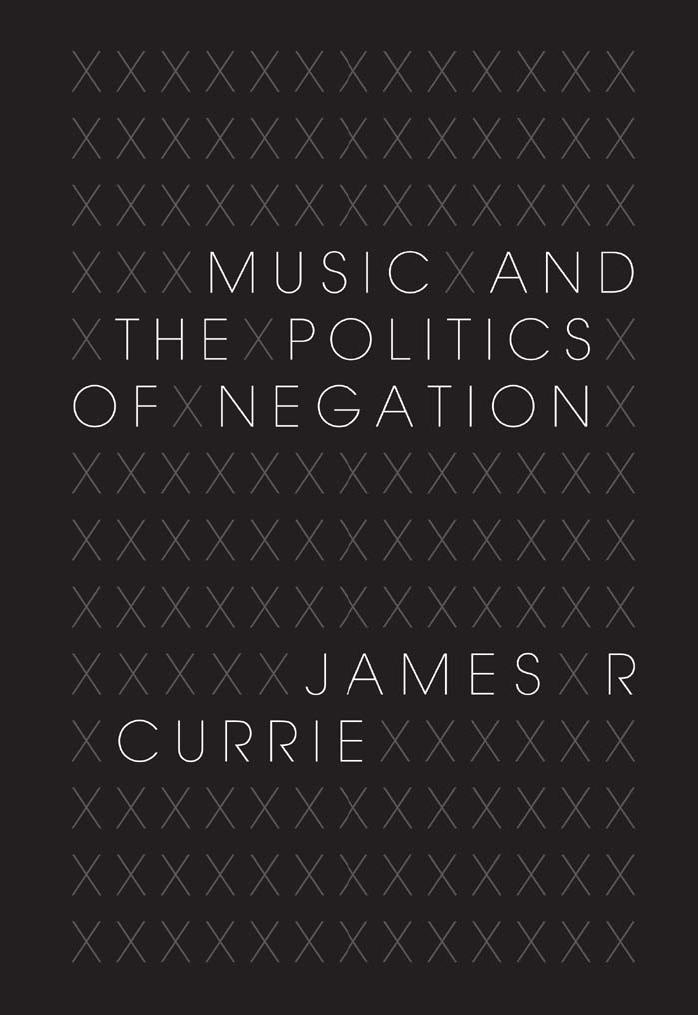 Music and the Politics of Negation by James R. Currie