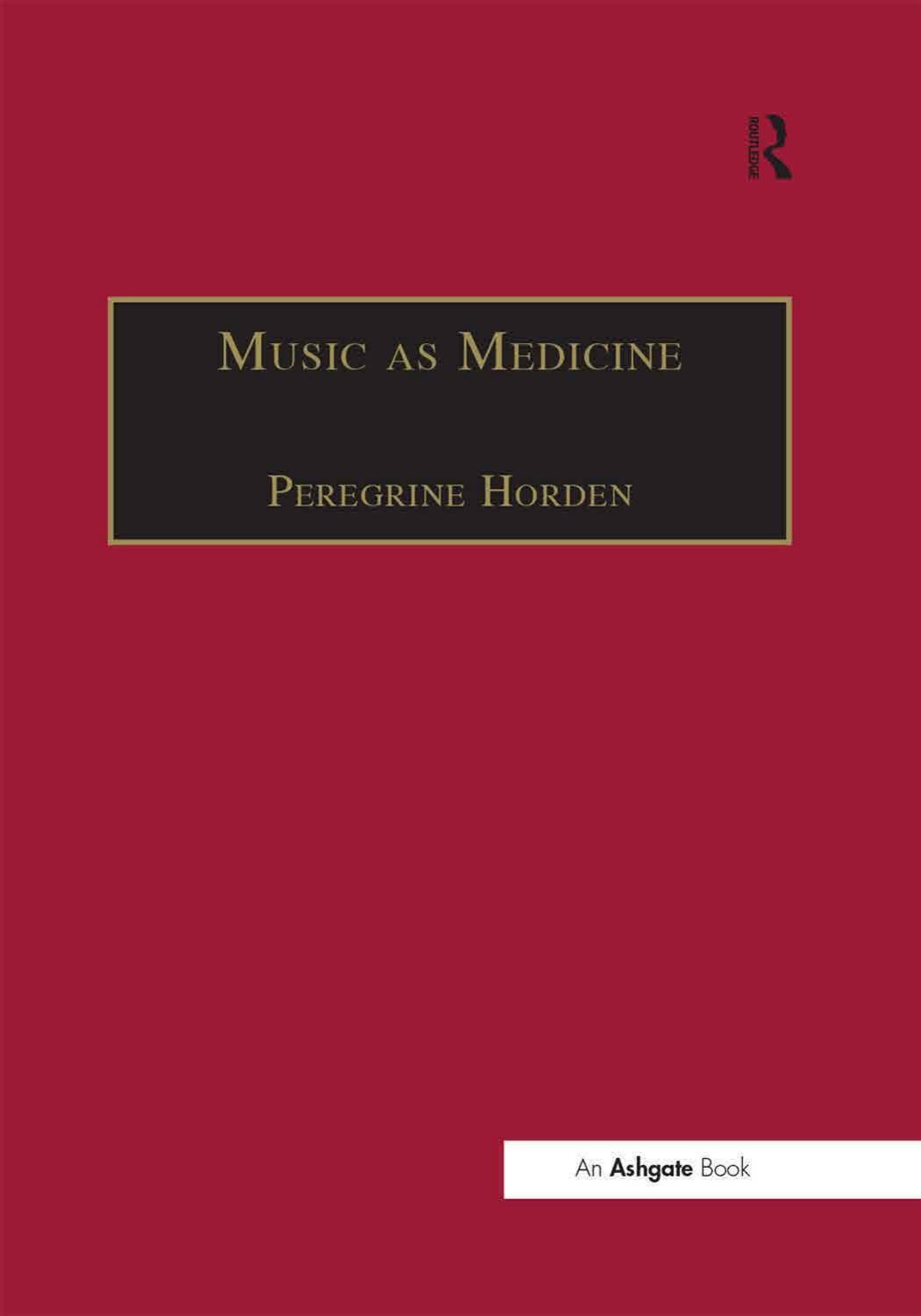 Music as Medicine: The History of Music Therapy Since Antiquity by Peregrine Horden (Editor)