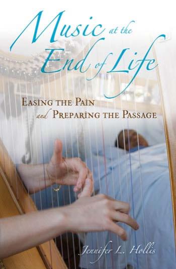 Music at the End of Life: Easing the Pain and Preparing the Passage by Jennifer L. Hollis