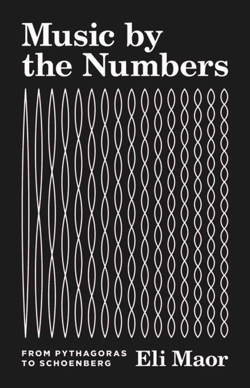 Music by the numbers: from Pythagoras to Schoenberg by Maor Eli