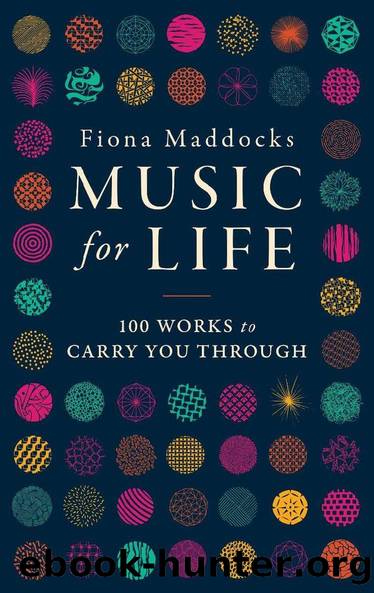 Music for Life: 100 Works to Carry You Through by Fiona Maddocks
