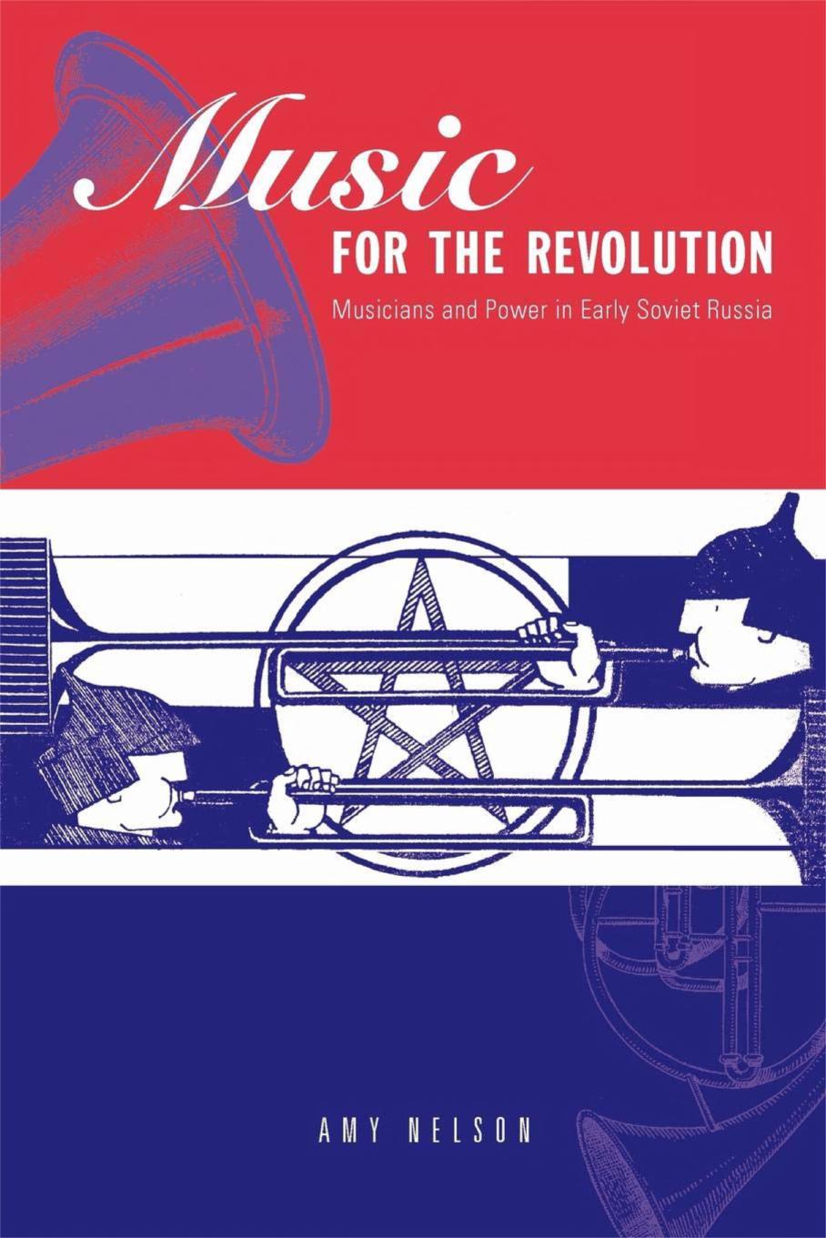 Music for the Revolution: Musicians and Power in Early Soviet Russia by Amy Nelson