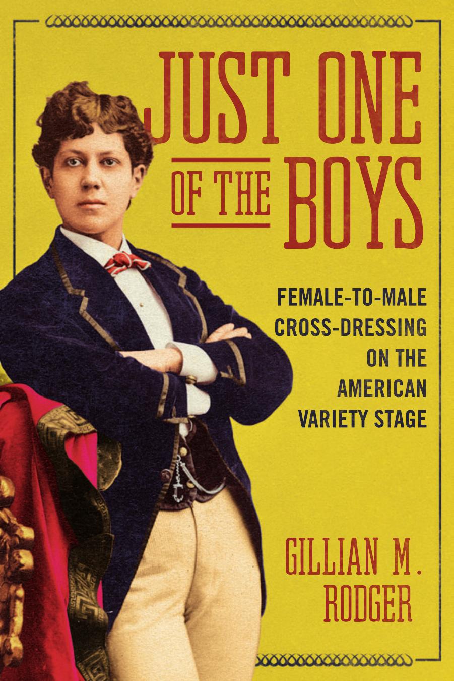 Music in American Life Gillian M Rodger Just One of the Boys Female to Male Cross Dressing on the American Variety Stage University of Illinois Press by Unknown