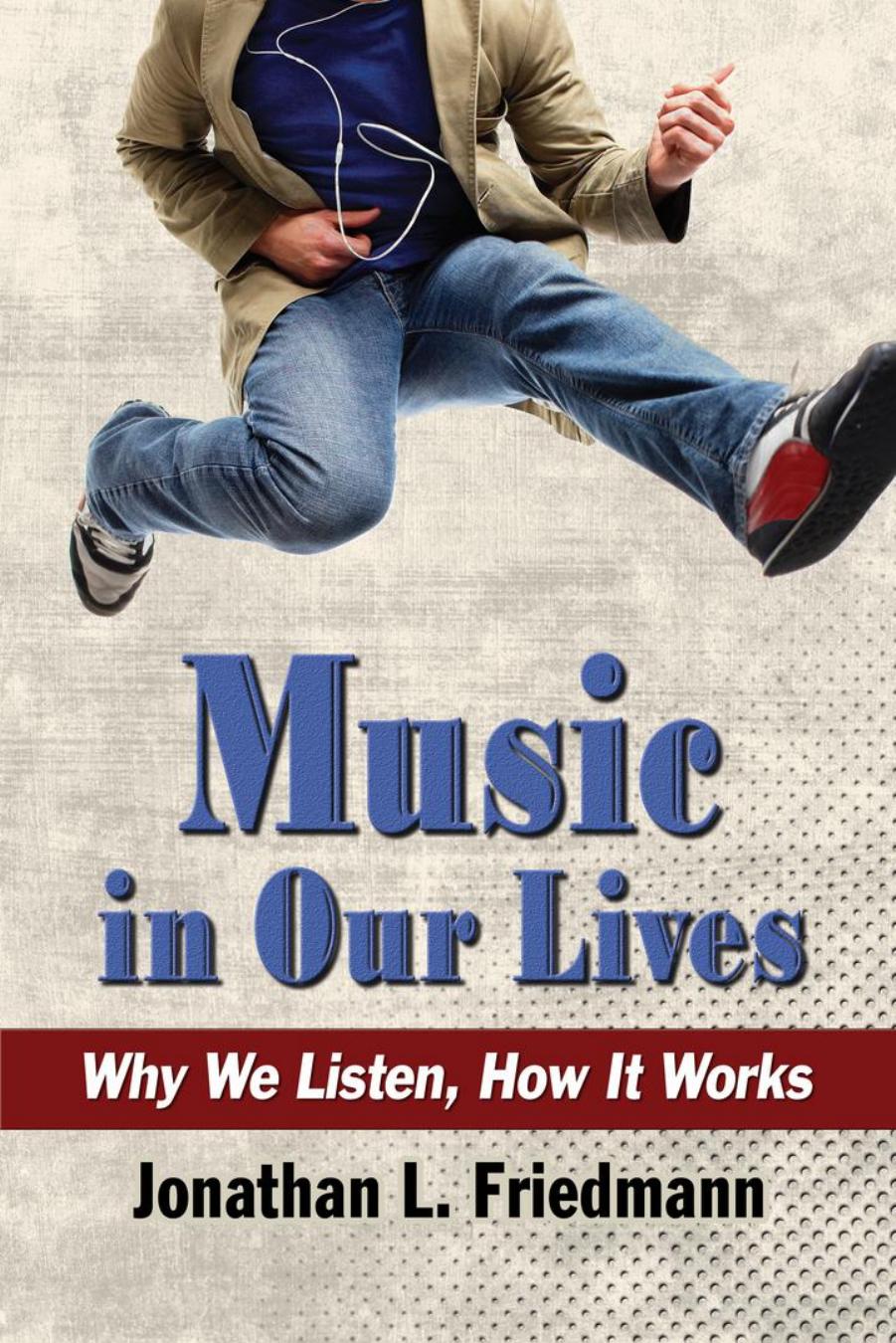 Music in Our Lives: Why We Listen, How It Works by Jonathan L. Friedmann