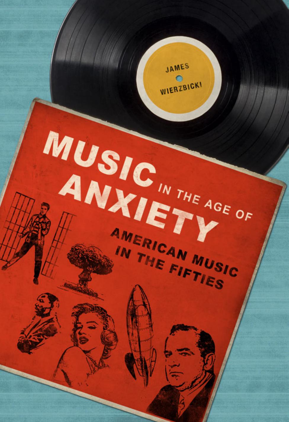 Music in the Age of Anxiety : American Music in the Fifties by James Wierzbicki