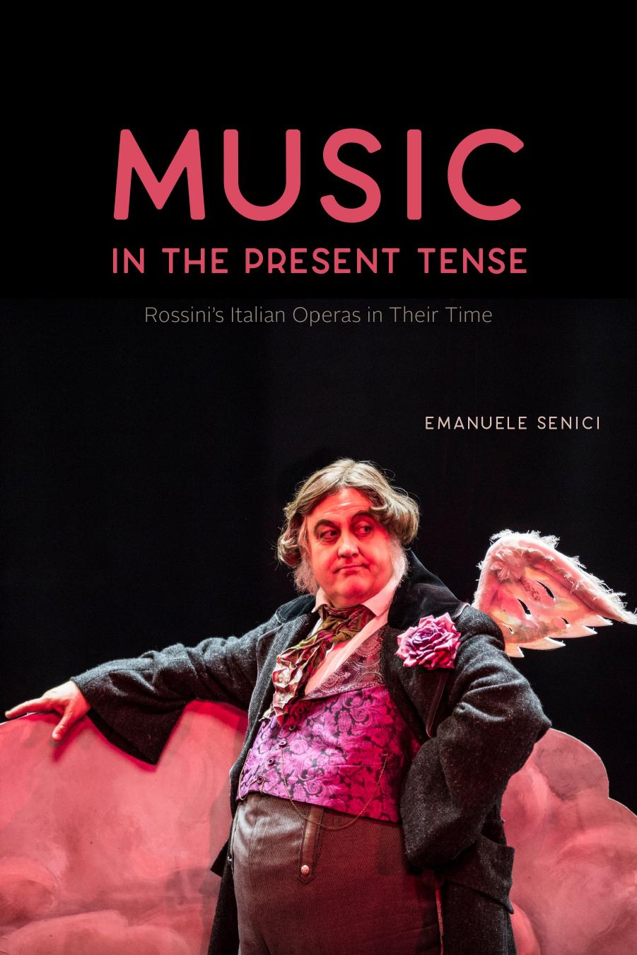 Music in the Present Tense: Rossiniâs Italian Operas in Their Time by Emanuele Senici