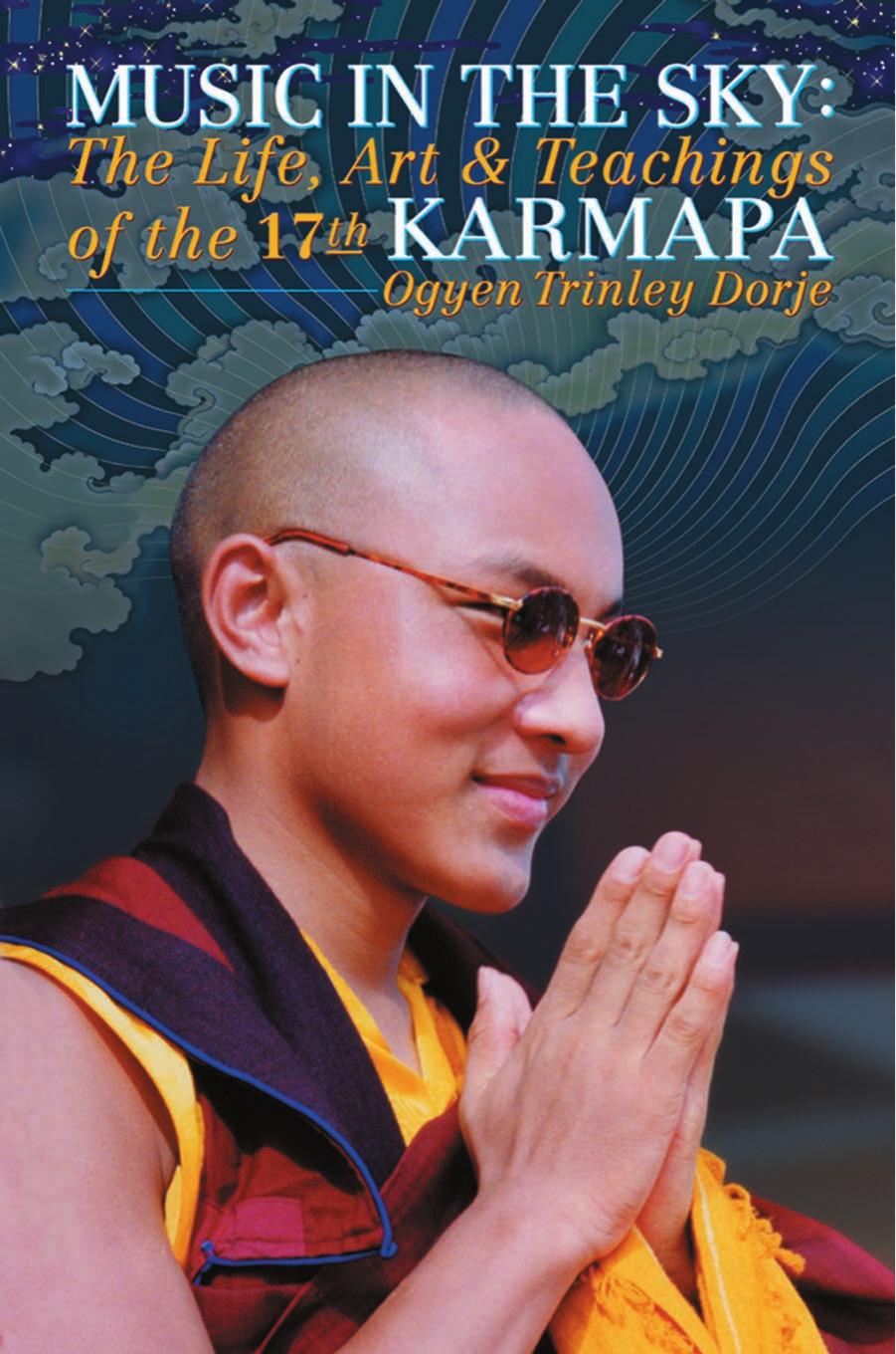 Music in the Sky: The Life, Art and Teachings of the Seventeenth Karamapa, Karmapa Orgyen Trinley Dorje by Michele Martin