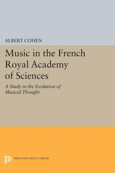 Music in the french royal academy of sciences : a study in the evolution of musical thought. by Cohen Albert