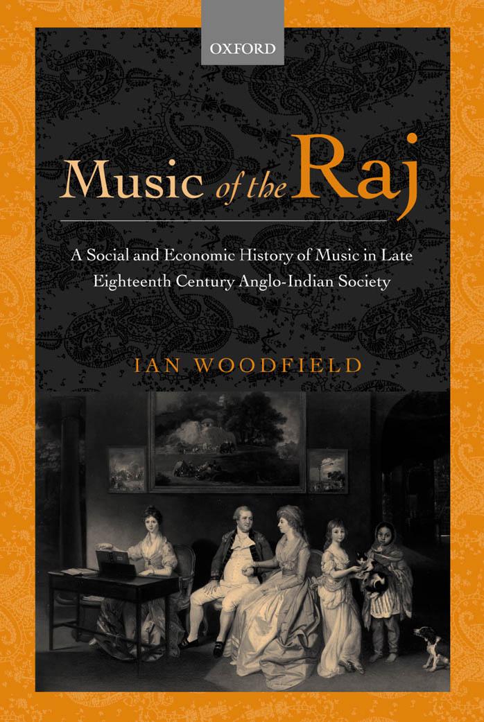 Music of the Raj : A Social and Economic History of Music in Late Eighteenth-century Anglo-Indian Society by Woodfield Ian