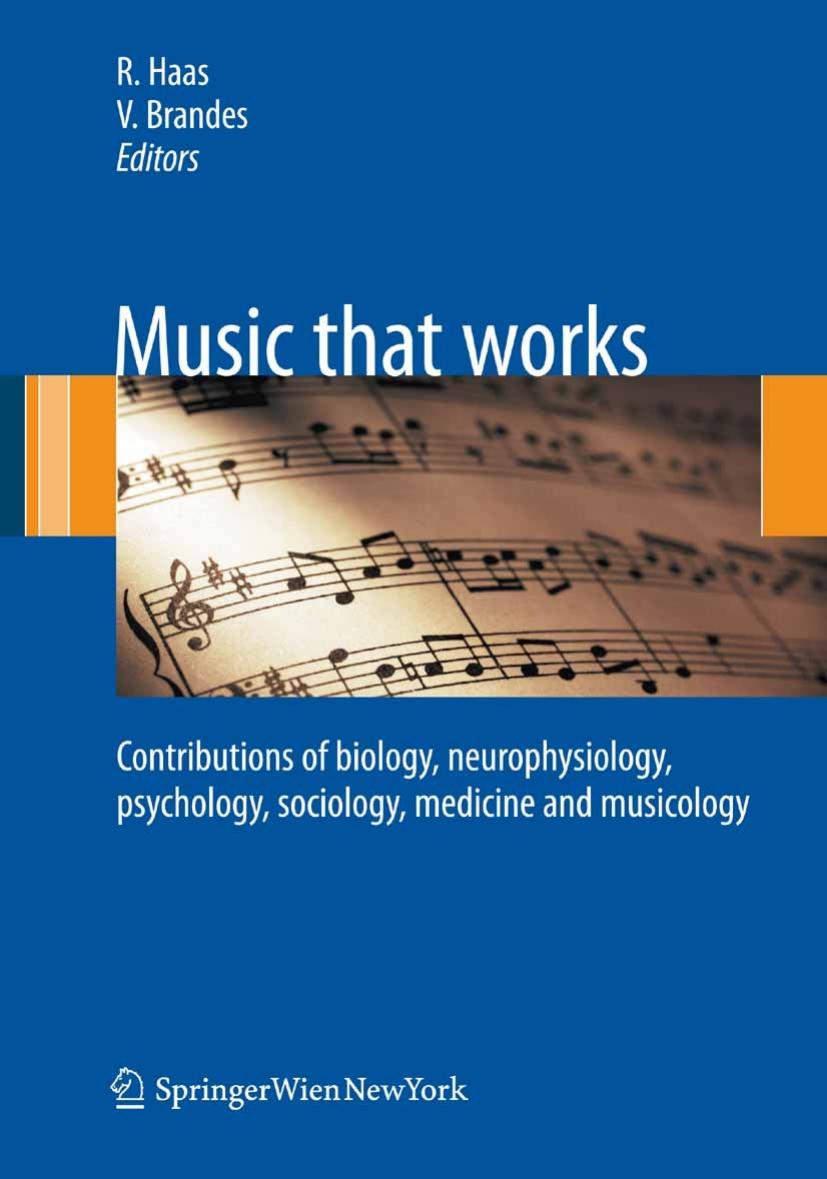 Music that works: Contributions of biology, neurophysiology, psychology, sociology, medicine and musicology by Roland Haas Vera Brandes