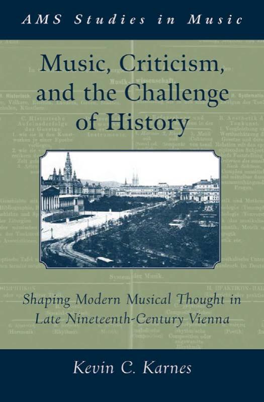 Music, Criticism, and the Challenge of History: Shaping Modern Musical Thought in Late Nineteenth Century Vienna (Ams Stu Music) by Kevin Karnes