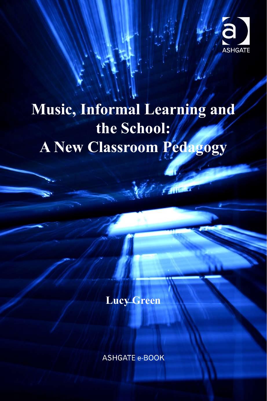 Music, Informal Learning and the School: A New Classroom Pedagogy (Ashgate Popular and Folk Music) by Lucy Green