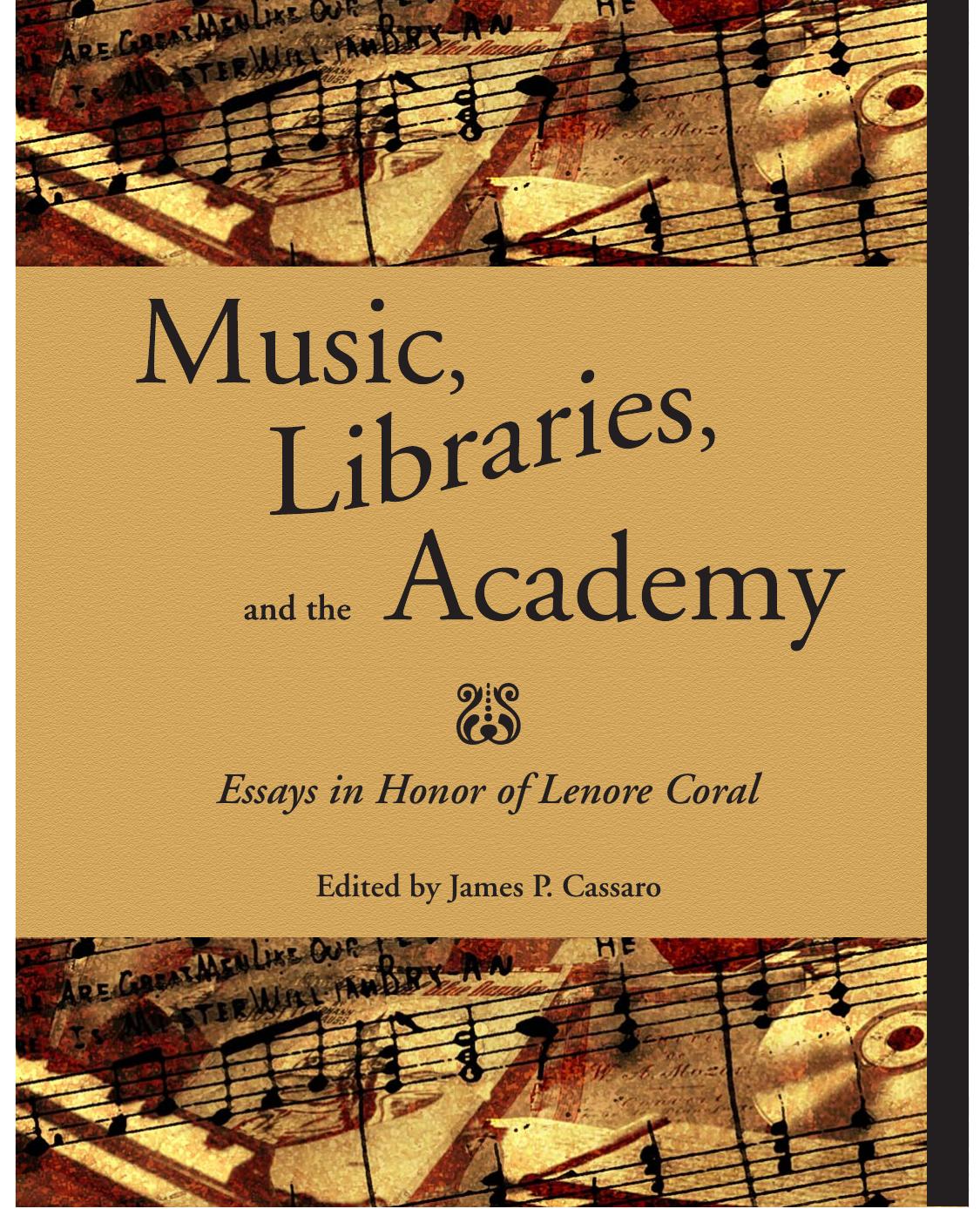 Music, Libraries, and the Academy: Essays in Honor of Lenore Coral by James P. Casaro