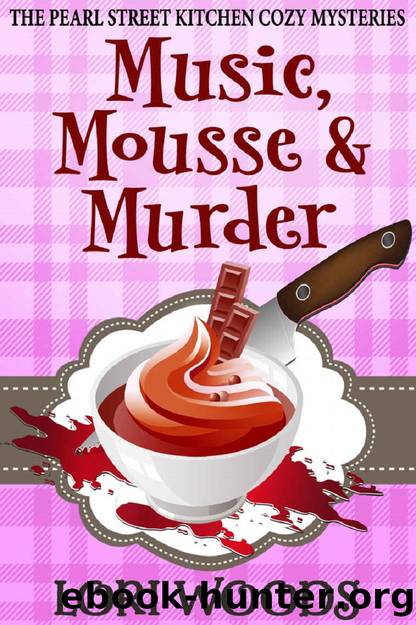 Music, Mousse and Murder (The Pearl Street Kitchen Cozy Mysteries Book 1) by Lori Woods